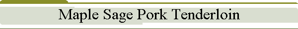 Maple Sage Pork Tenderloin